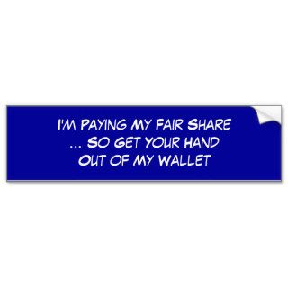 I'm Paying My Fair ShareSo Get Your Hand OuBumper Sticker