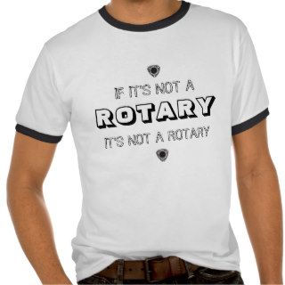 IF ITS NOT A ROTARY ITS NOT A ROTARY T SHIRT