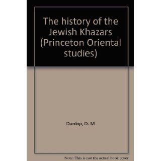 The history of the Jewish Khazars (Princeton Oriental studies) D. M Dunlop Books