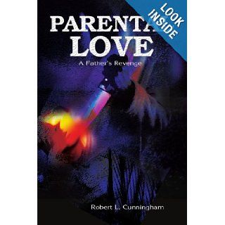 Parental Love A Father's Revenge Robert Cunningham 9780595159017 Books