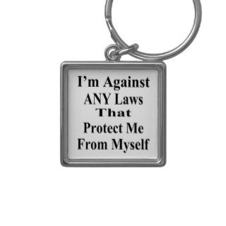 I'm Against ANY Laws Tha Protect Me Myself Key Chain