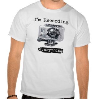 I'm Recording Everything Tee Shirts
