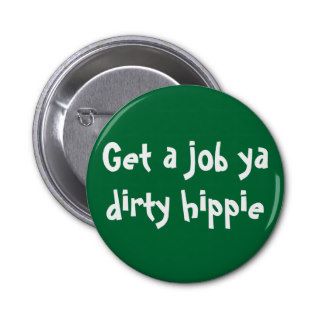 Get a job ya dirty hippie pins