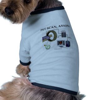 PET Scan, Anyone? (Positron Emission Tomography) Pet Clothes