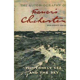 The Lonely Sea and the Sky The Autobiography of Francis Chichester Francis Chichester Books