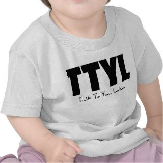 TTYL Talk to You Later Tee Shirts