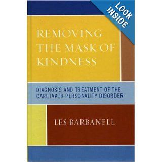 Removing the Mask of Kindness Diagnosis and Treatment of the Caretaker Personality Disorder Les Barbanell 9780765704092 Books