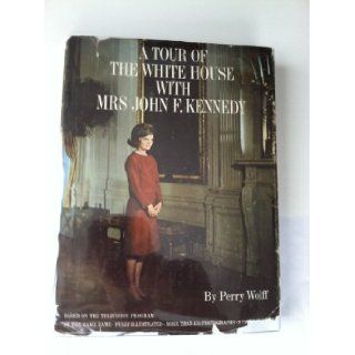 A Tour of the White House with Mrs. John F. Kennedy Based on the Television Program of the Same Name more than 150 photographs, 8 pages in color, color frontispiece Jacqueline Kennedy fully illustrated, Perry Wolff Books
