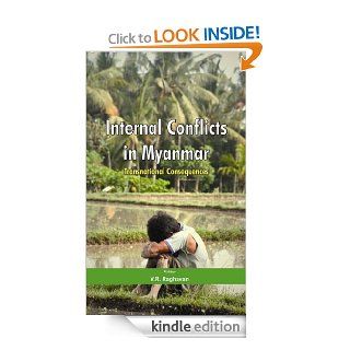Internal Conflicts in Myanmar Transnational Consequences eBook V R  Raghavan Kindle Store