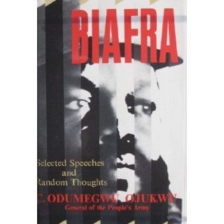 Biafra Selected Speeches and Random Thoughts of C. Odumegwu Ojukwu Chukwuemeka Odumegwu Ojukwu Books