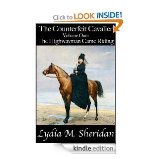 The Counterfeit Cavalier, Volume One  The Highwayman Came Riding eBook Lydia M. Sheridan Kindle Store