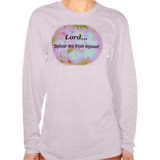 Lord Deliver Me Myself True Words to Live By T Shirt