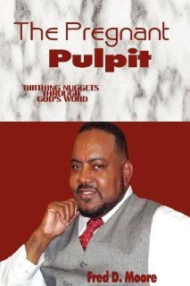 The Pregnant Pulpit Fred D Moore 9780983637813 Books