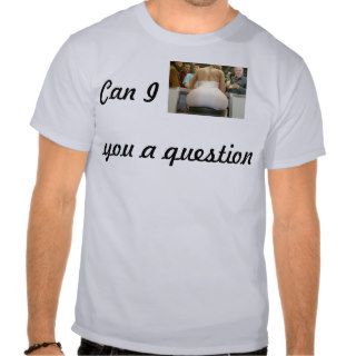 can i ask you a question shirt