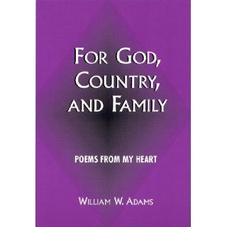 For God, Country, And Family Poems From My Heart William Wells Adams 9780533149339 Books