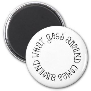 What Goes Around Comes Around Fridge Magnet