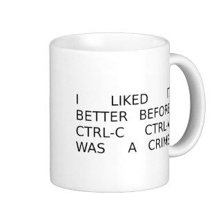liked it better before ctrl c ctrl v was a crime coffee mug