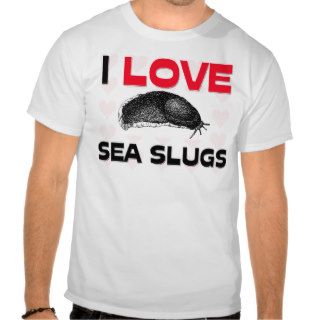 I Love Sea Slugs Shirts