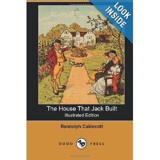 The House That Jack Built (Illustrated Edition) (Dodo Press) One Of A Series Of Classic Victorian Children's Books By The British Artist And Author.His Art Chiefly In Book Illustrations,  Randolph (Illustrator) Caldecott 9781406512274 Books