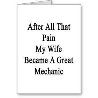 After All That Pain My Wife Became A Great Mechani Greeting Card