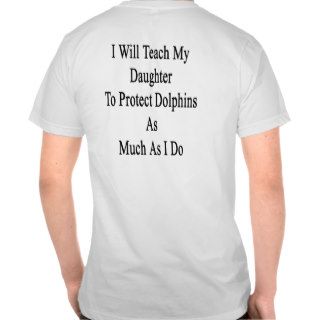 I Will Teach My Daughter To Protect Dolphins As Mu Tshirt