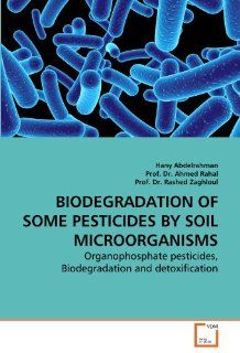 BIODEGRADATION OF SOME PESTICIDES BY SOIL MICROORGANISMS Organophosphate pesticides, Biodegradation and detoxification Hany Abdelrahman, Prof. Dr. Ahmed Rahal, Prof. Dr. Rashed Zaghloul 9783639275063 Books