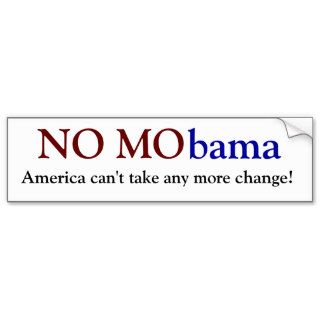NO MObama, America can't take any more change Bumper Sticker