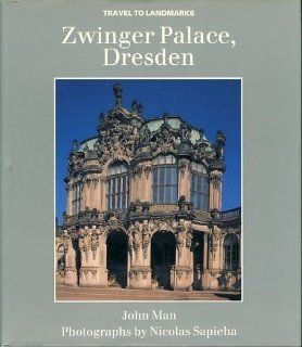 Zwinger Palace, Dresden (Travels to Landmarks) John Man, Nicholas Sapieha 9781850431770 Books