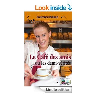 Le Caf des amis ou les demi vrits (French Edition) eBook Laurence Billaud, Les productions luca Kindle Store
