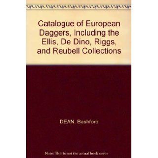Catalogue of European Daggers, Including the Ellis, De Dino, Riggs, and Reubell Collections Bashford DEAN Books