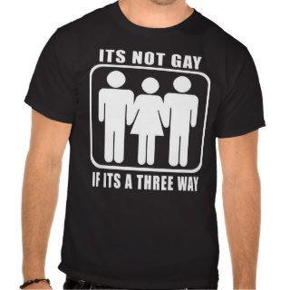 Its not gay if its a three way t shirts