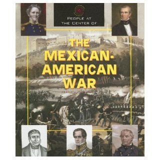 People at the Center of   The Mexican American War Scott Ingram 9781567119275 Books