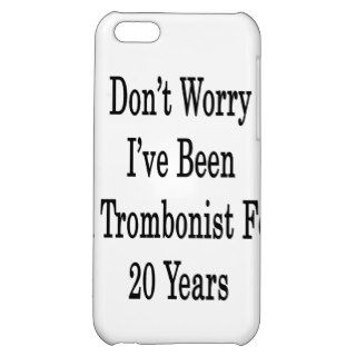 Don't Worry I've Been A Trombonist For 20 Years iPhone 5C Covers