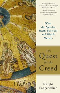 The Quest for the Creed What the Apostles Really Believed, and Why It Matters (9780824526740) Dwight Longenecker Books