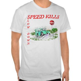 Slow Down Speed Kills T Shirts