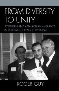 From Diversity to Unity Southern and Appalachian Migrants in Uptown Chicago, 1950 1970 Roger Guy 9780739118337 Books