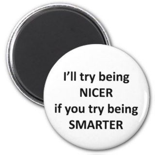 I'll Try Being NIcer If You Try Being Smarter Refrigerator Magnet