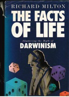 The Facts of Life Shattering the Myth of Darwinism Richard Milton 9781857020274 Books