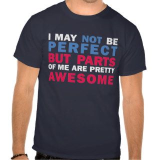 I May Not Be Perfect But Parts Of Me Are Pretty Aw T Shirt