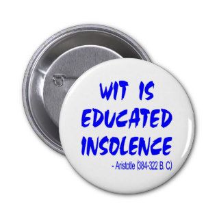 Wit Is Educated Insolence   Aristotle (384 322 BC) Button