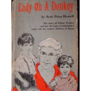 Lady on a Donkey The Story of Lillian Trasher and Her 50 Years of Missionary Work with the Orphan Children of Egypt Beth Prim Howell Books