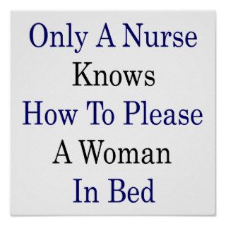 Only A Nurse Knows How To Please A Woman In Bed Poster