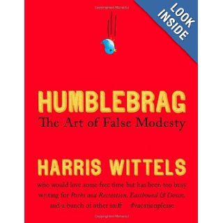 Humblebrag The Art of False Modesty Harris Wittels 9781455514182 Books