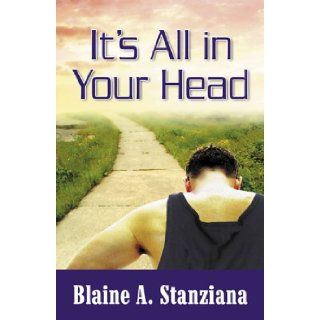It's All in Your Head Blaine A. Stanziana 9780741427540 Books