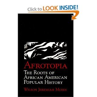 Afrotopia The Roots of African American Popular History (Cambridge Studies in American Literature and Culture) (9780521479417) Wilson Jeremiah Moses Books