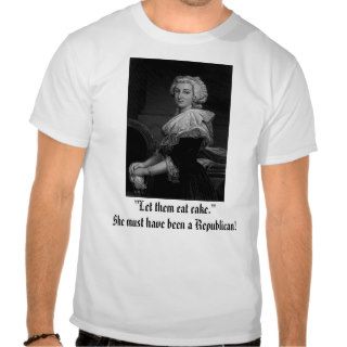 Marie Antoinette, "Let them eat cake."She mustT shirt
