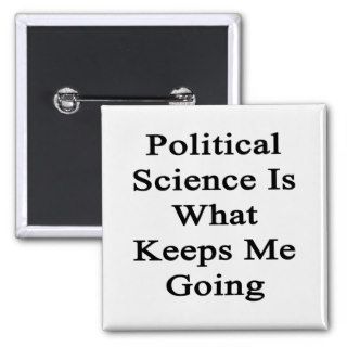 Political Science Is What Keeps Me Going Pin