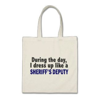 During The Day I Dress Up Like A Sheriff's Deputy Bag