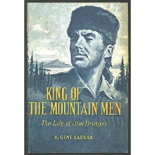 King of the Mountain Men The Life of Jim Bridger Gene Caesar Books