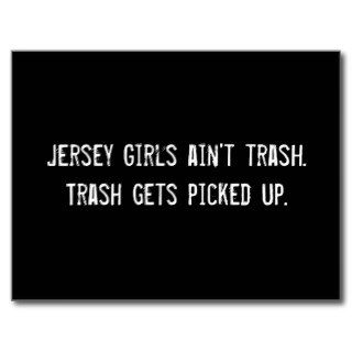 Jersey Girls ain't trash. Trash gets picked up. Post Card